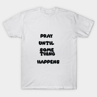 Pray Until Something Happens T-Shirt